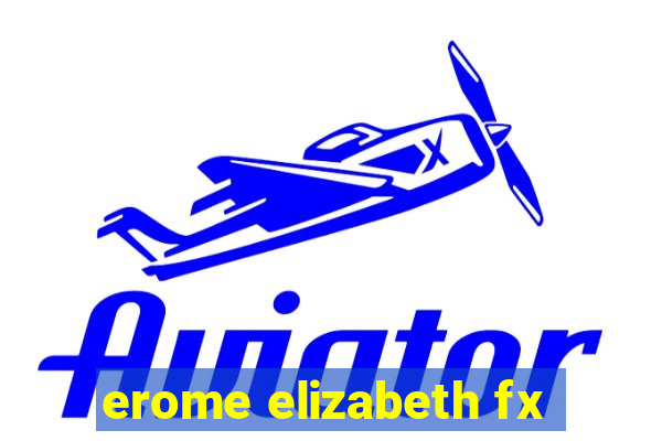 erome elizabeth fx